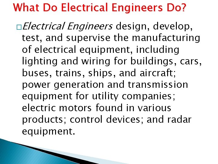 What Do Electrical Engineers Do? �Electrical Engineers design, develop, test, and supervise the manufacturing