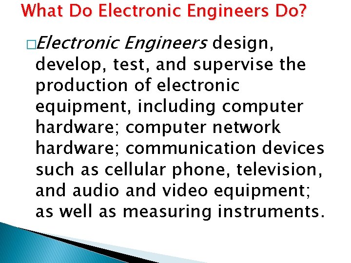 What Do Electronic Engineers Do? �Electronic Engineers design, develop, test, and supervise the production