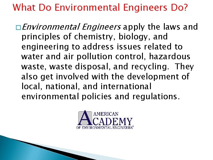 What Do Environmental Engineers Do? � Environmental Engineers apply the laws and principles of