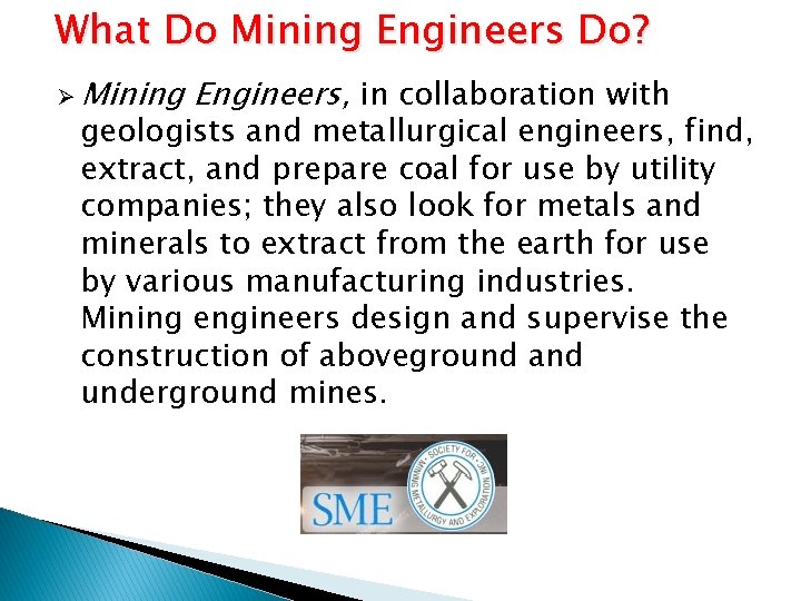 What Do Mining Engineers Do? Ø Mining Engineers, in collaboration with geologists and metallurgical