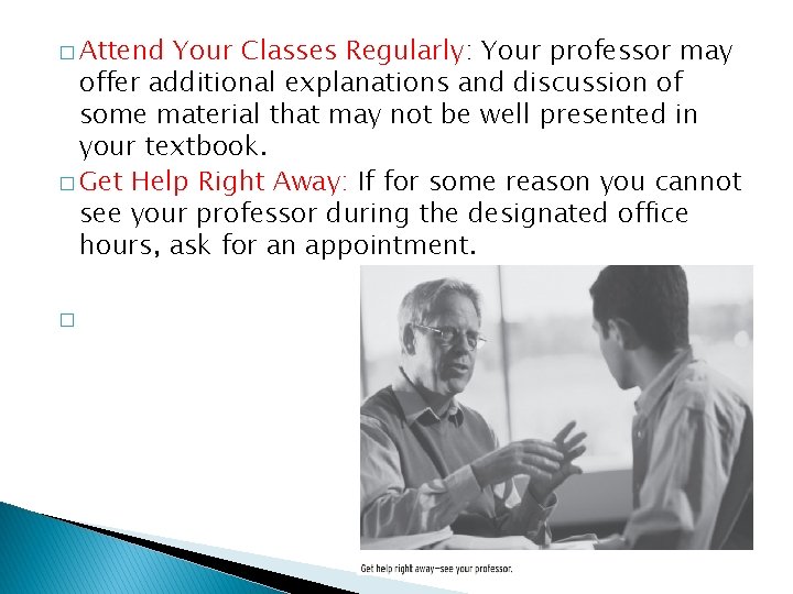 � Attend Your Classes Regularly: Your professor may offer additional explanations and discussion of