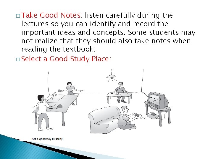 � Take Good Notes: listen carefully during the lectures so you can identify and