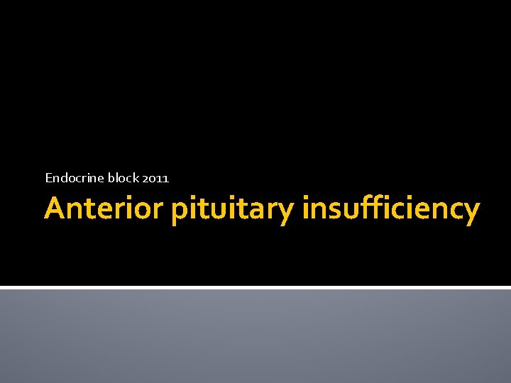 Endocrine block 2011 Anterior pituitary insufficiency 