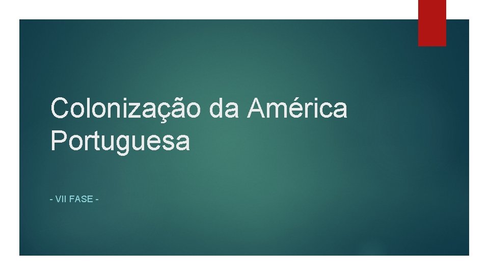 Colonização da América Portuguesa - VII FASE - 