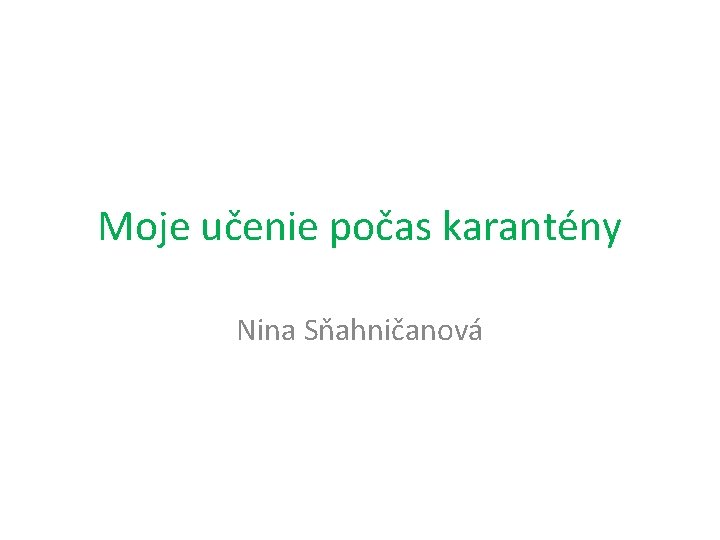 Moje učenie počas karantény Nina Sňahničanová 