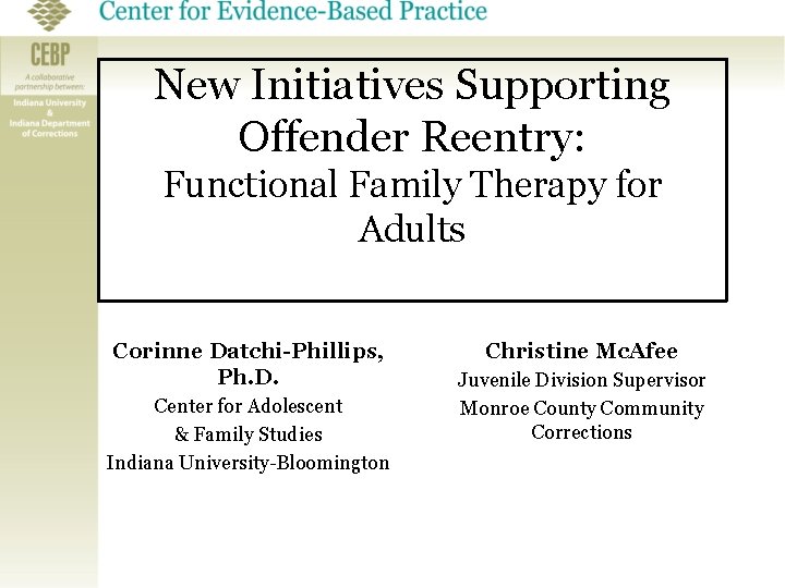 New Initiatives Supporting Offender Reentry: Functional Family Therapy for Adults Corinne Datchi-Phillips, Ph. D.