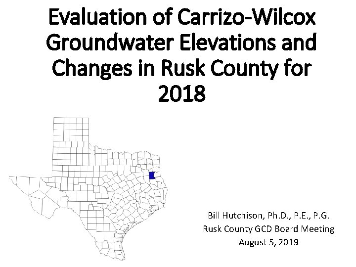 Evaluation of Carrizo-Wilcox Groundwater Elevations and Changes in Rusk County for 2018 Bill Hutchison,
