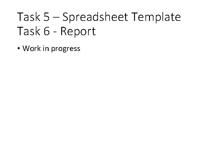 Task 5 – Spreadsheet Template Task 6 - Report • Work in progress 