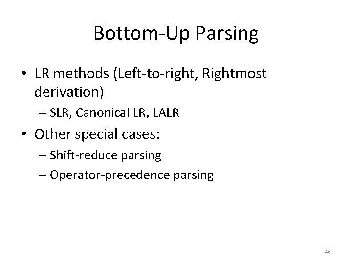 Bottom-Up Parsing • LR methods (Left-to-right, Rightmost derivation) – SLR, Canonical LR, LALR •