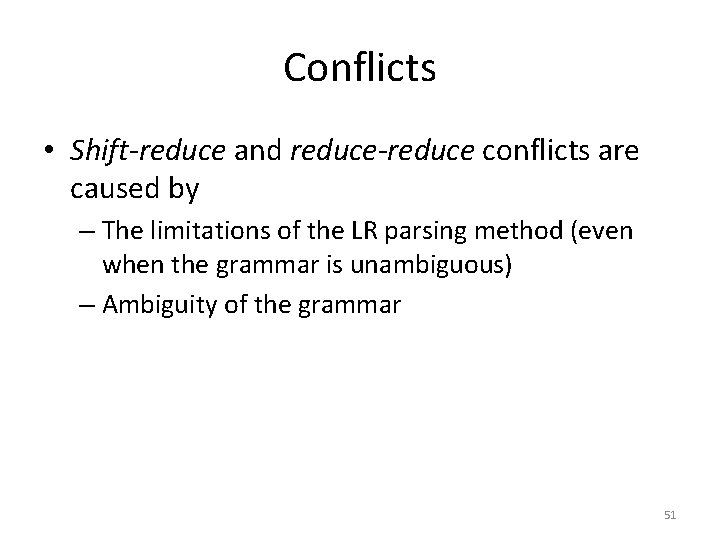 Conflicts • Shift-reduce and reduce-reduce conflicts are caused by – The limitations of the