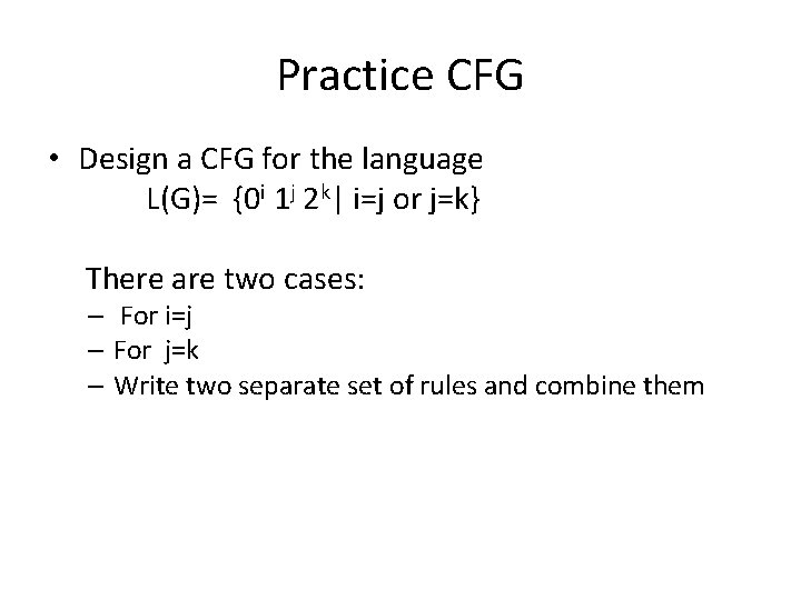 Practice CFG • Design a CFG for the language L(G)= {0 i 1 j