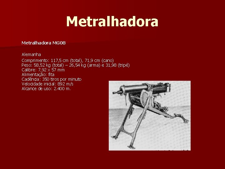 Metralhadora MG 08 Alemanha Comprimento: 117, 5 cm (total), 71, 9 cm (cano) Peso: