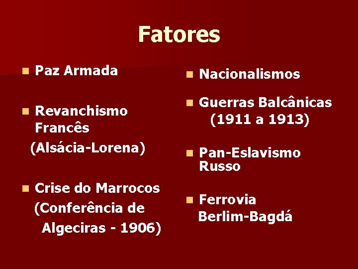 Fatores n Paz Armada Revanchismo Francês (Alsácia-Lorena) n n Crise do Marrocos (Conferência de