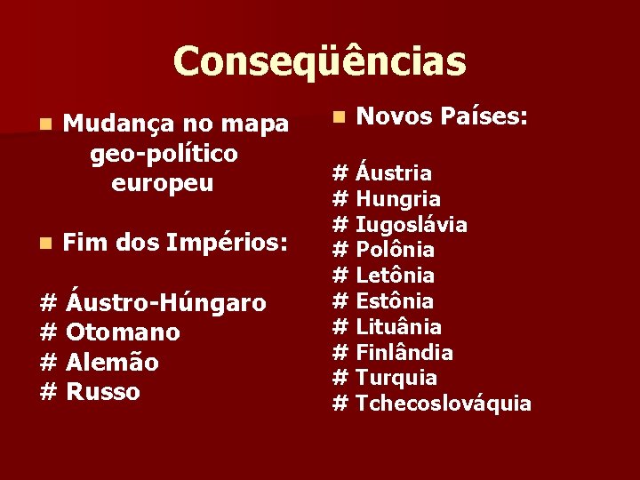 Conseqüências n n Mudança no mapa geo-político europeu Fim dos Impérios: # Áustro-Húngaro #