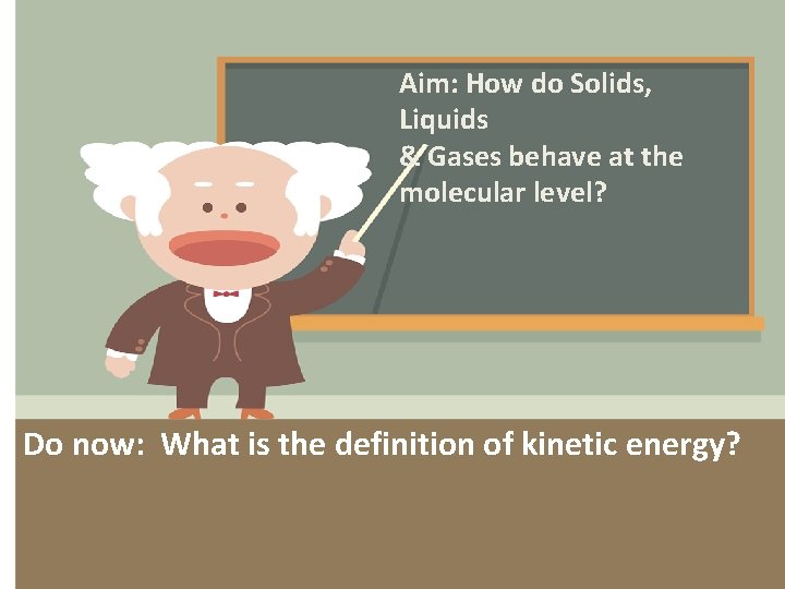 Aim: How do Solids, Liquids & Gases behave at the molecular level? Do now: