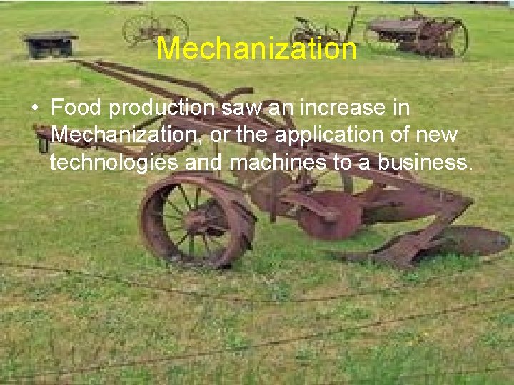 Mechanization • Food production saw an increase in Mechanization, or the application of new
