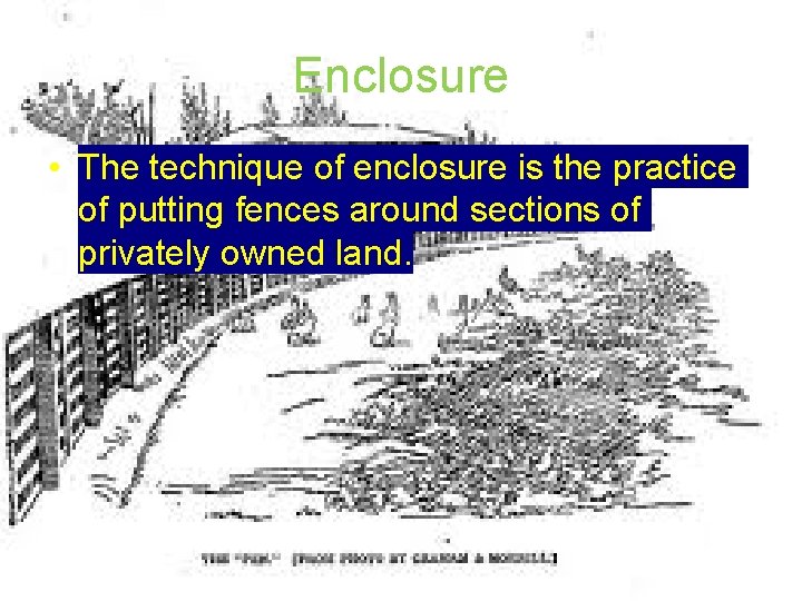 Enclosure • The technique of enclosure is the practice of putting fences around sections