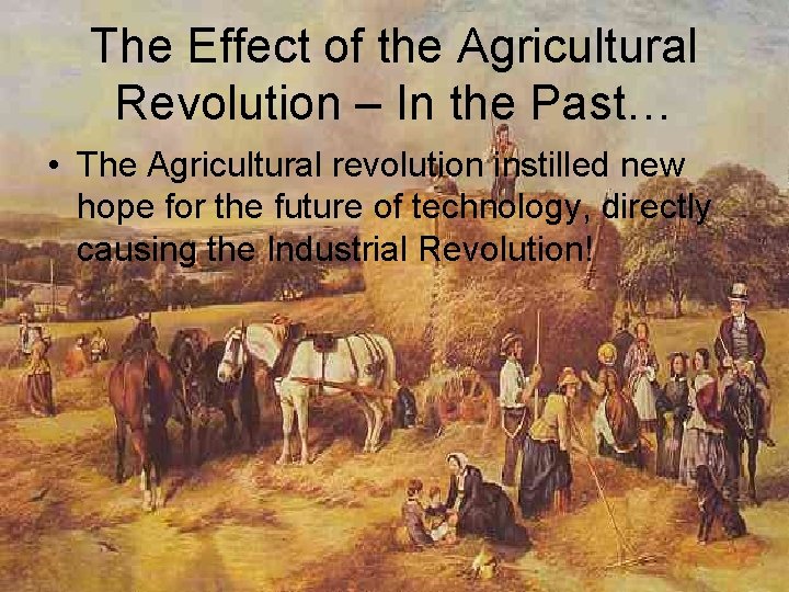 The Effect of the Agricultural Revolution – In the Past… • The Agricultural revolution