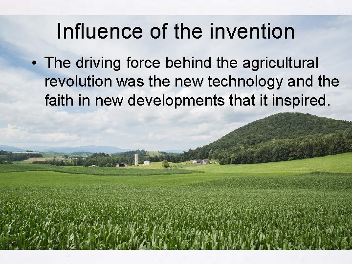 Influence of the invention • The driving force behind the agricultural revolution was the