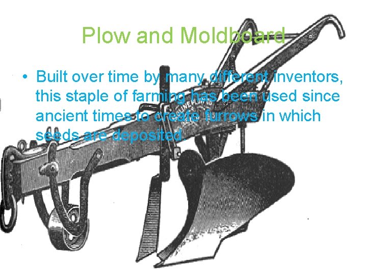 Plow and Moldboard • Built over time by many different inventors, this staple of