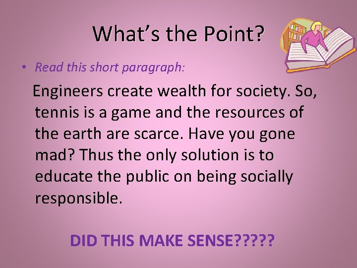 What’s the Point? • Read this short paragraph: Engineers create wealth for society. So,