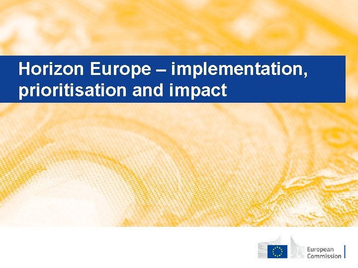 Horizon Europe – implementation, prioritisation and impact May 2019 │ Version 25 