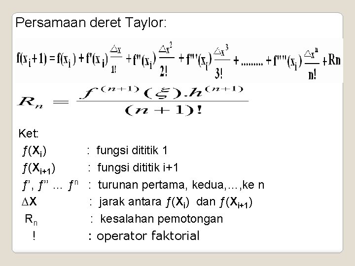 Persamaan deret Taylor: Ket: ƒ(Xi) ƒ(Xi+1) ƒ’, ƒ’’ … ƒn ∆X Rn ! :