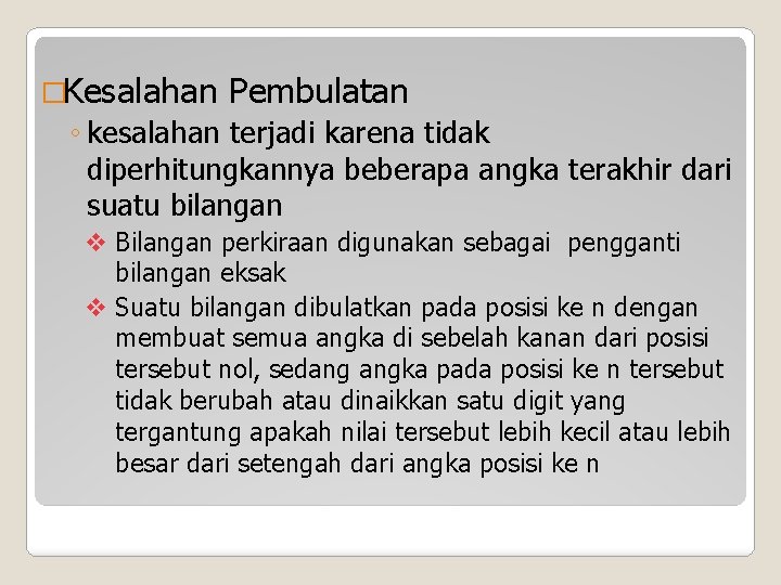 �Kesalahan Pembulatan ◦ kesalahan terjadi karena tidak diperhitungkannya beberapa angka terakhir dari suatu bilangan