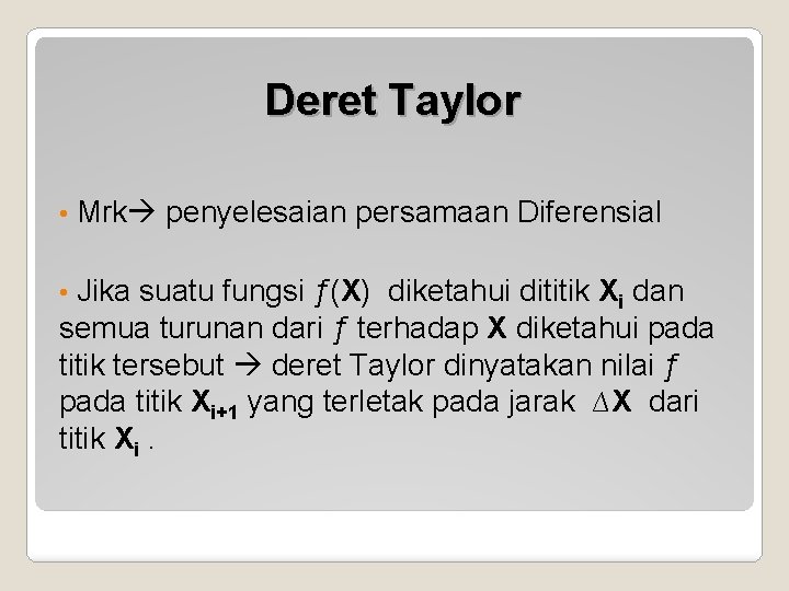 Deret Taylor • Mrk penyelesaian persamaan Diferensial Jika suatu fungsi ƒ(X) diketahui dititik Xi