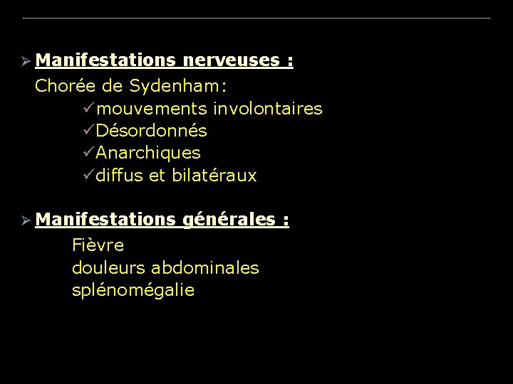 Ø Manifestations nerveuses : Chorée de Sydenham: ümouvements involontaires üDésordonnés üAnarchiques üdiffus et bilatéraux