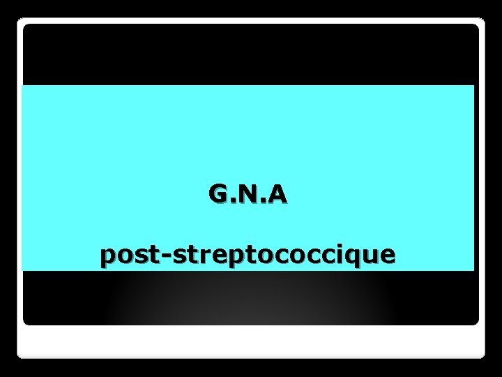 G. N. A post-streptococcique 