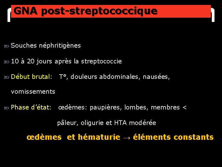 GNA post-streptococcique Souches 10 néphritigènes à 20 jours après la streptococcie Début brutal: T°,