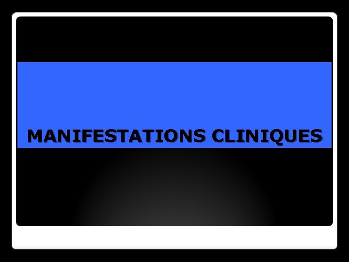 MANIFESTATIONS CLINIQUES 