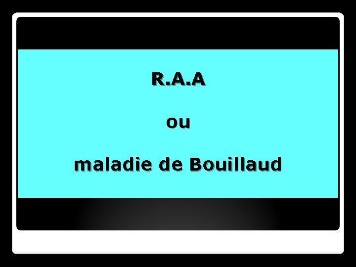 R. A. A ou maladie de Bouillaud 