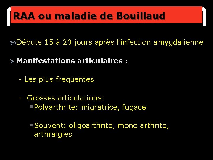 RAA ou maladie de Bouillaud Débute 15 à 20 jours après l’infection amygdalienne Ø
