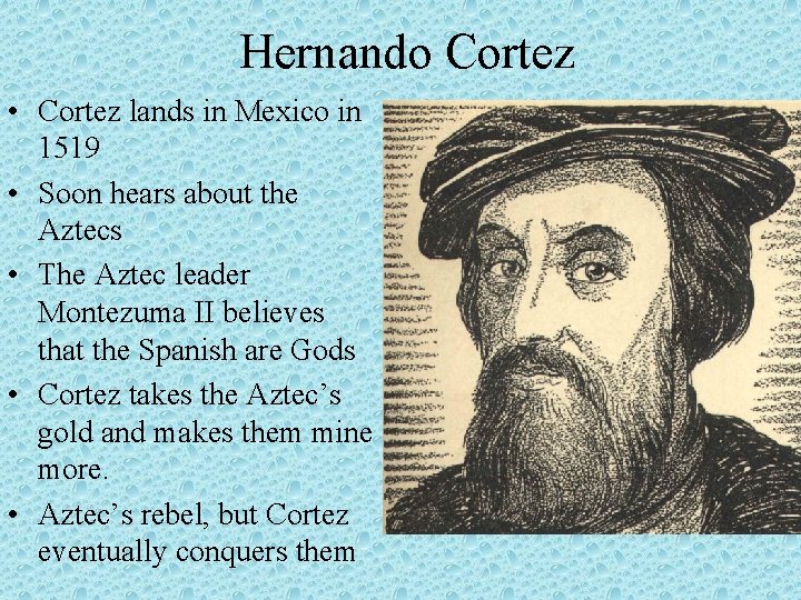 Hernando Cortez • Cortez lands in Mexico in 1519 • Soon hears about the