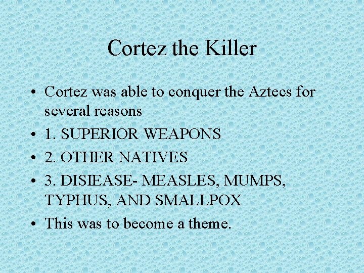 Cortez the Killer • Cortez was able to conquer the Aztecs for several reasons