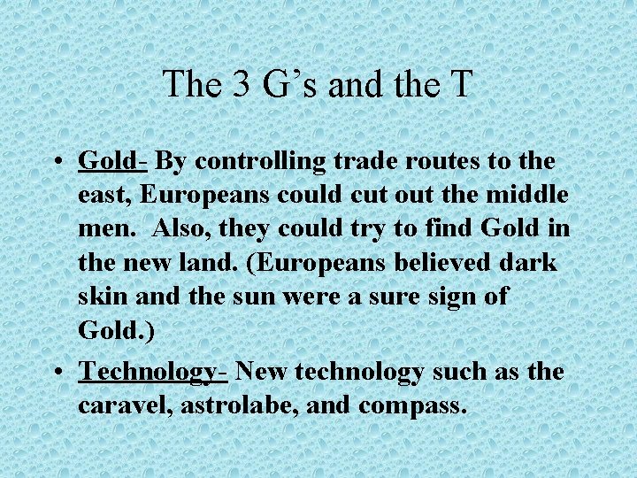 The 3 G’s and the T • Gold- By controlling trade routes to the