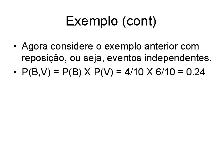 Exemplo (cont) • Agora considere o exemplo anterior com reposição, ou seja, eventos independentes.