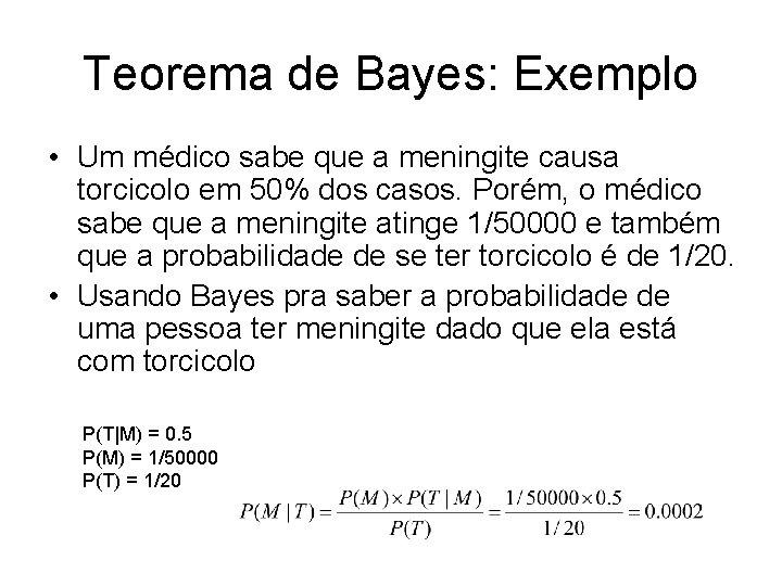 Teorema de Bayes: Exemplo • Um médico sabe que a meningite causa torcicolo em