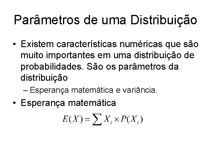 Parâmetros de uma Distribuição • Existem características numéricas que são muito importantes em uma