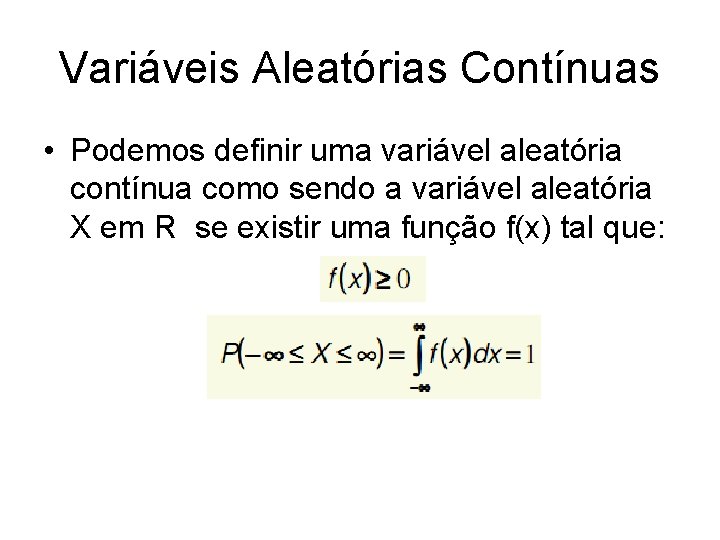 Variáveis Aleatórias Contínuas • Podemos definir uma variável aleatória contínua como sendo a variável