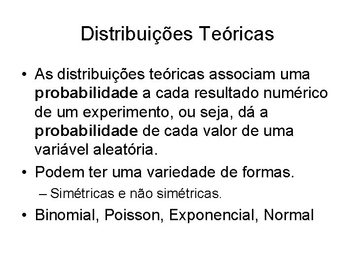 Distribuições Teóricas • As distribuições teóricas associam uma probabilidade a cada resultado numérico de