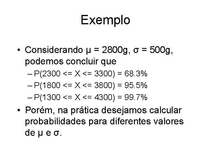 Exemplo • Considerando μ = 2800 g, σ = 500 g, podemos concluir que