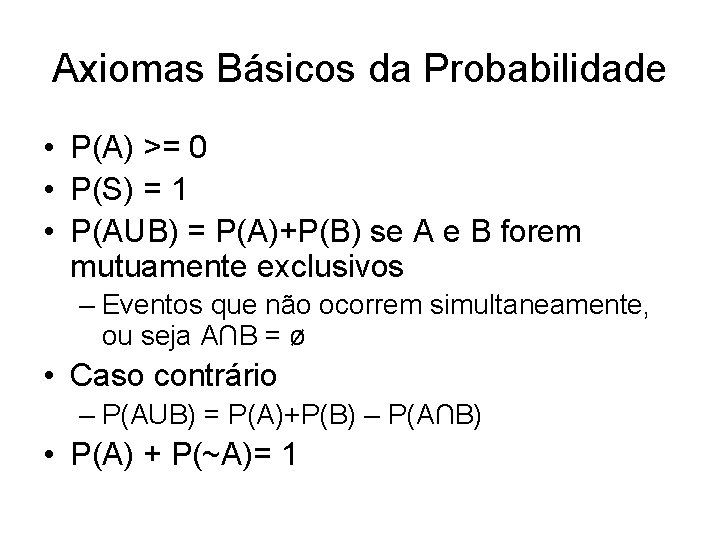 Axiomas Básicos da Probabilidade • P(A) >= 0 • P(S) = 1 • P(AUB)