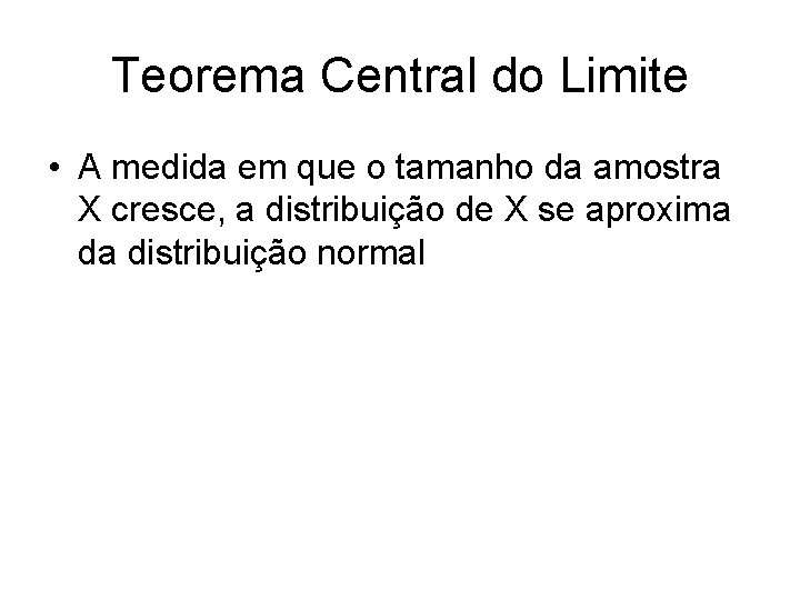 Teorema Central do Limite • A medida em que o tamanho da amostra X