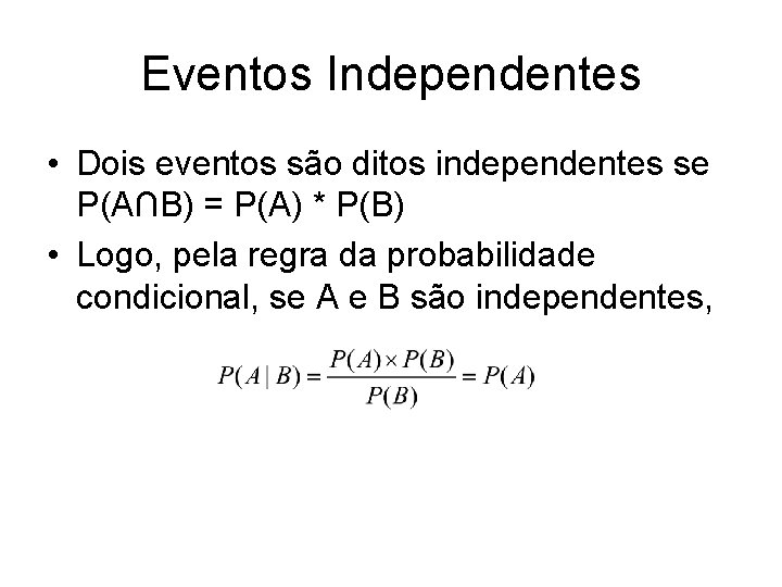 Eventos Independentes • Dois eventos são ditos independentes se P(A∩B) = P(A) * P(B)