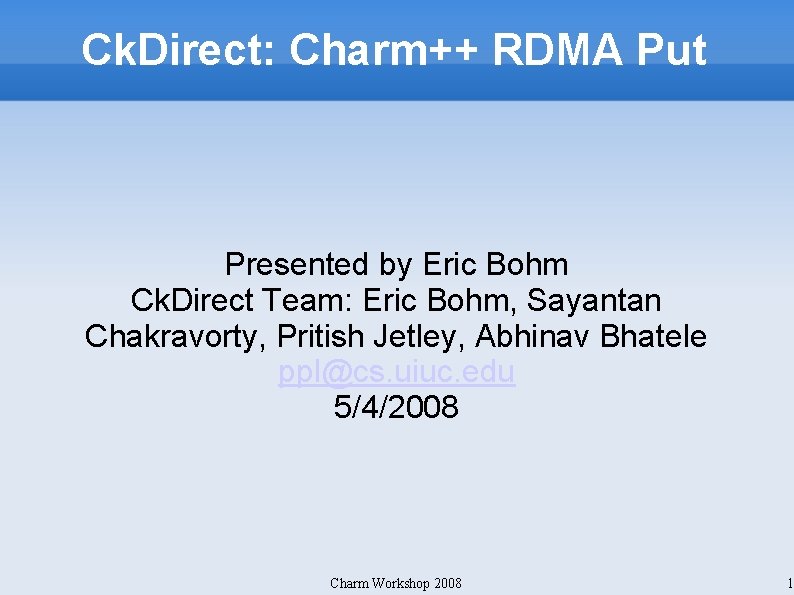 Ck. Direct: Charm++ RDMA Put Presented by Eric Bohm Ck. Direct Team: Eric Bohm,