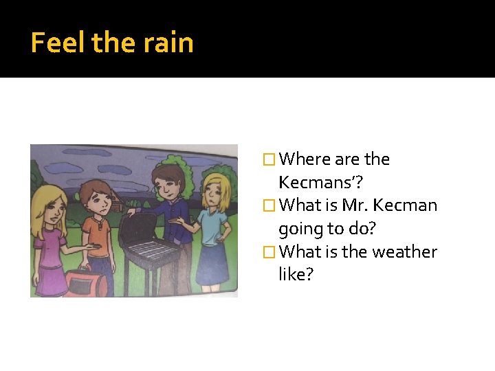Feel the rain � Where are the Kecmans’? � What is Mr. Kecman going