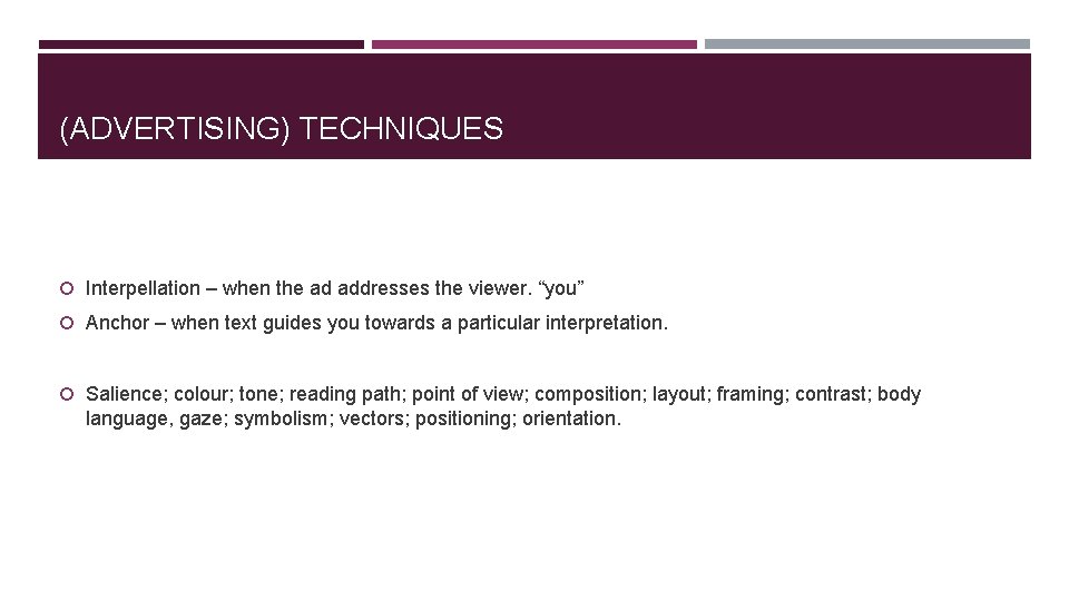 (ADVERTISING) TECHNIQUES Interpellation – when the ad addresses the viewer. “you” Anchor – when